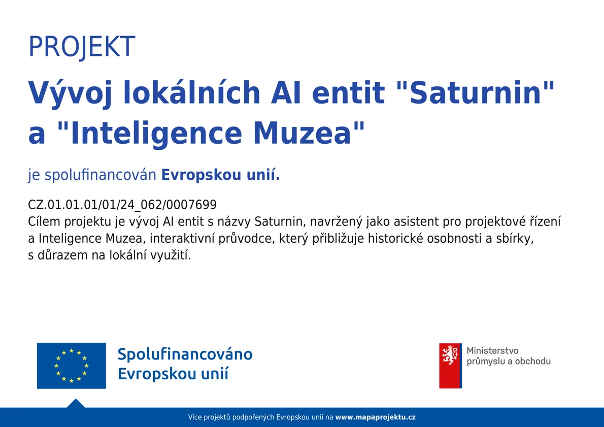 Projekt Vývoj lokálních AI entit „Saturnin“ a „Inteligence Muzea“ je spolufinancován Evropskou unií. Registrační číslo CZ.01.01.01/01/24_062/0007699.