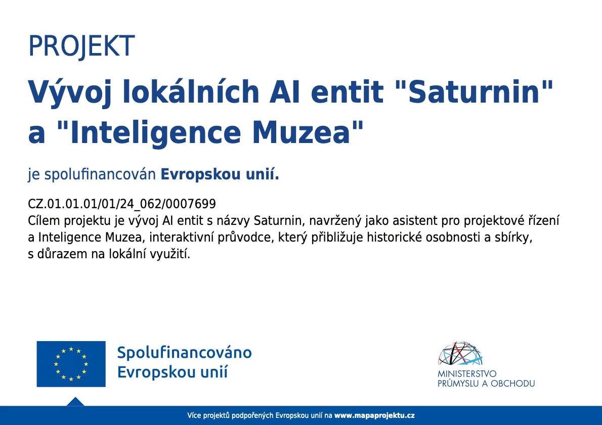 Projekt Vývoj lokálních AI entit „Saturnin“ a „Inteligence Muzea“ je spolufinancován Evropskou unií. Registrační číslo CZ.01.01.01/01/24_062/0007699.